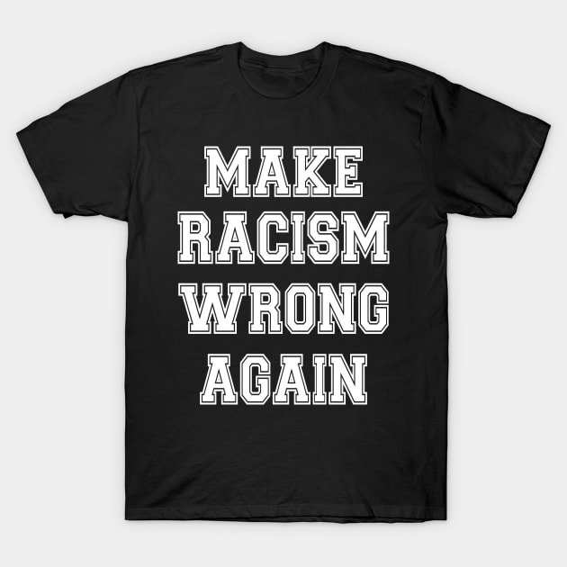 Make racism wrong again T-Shirt by Work Memes